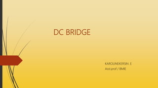 DC BRIDGE
KAROLINEKERSIN .E
Asst.prof / BMIE
 