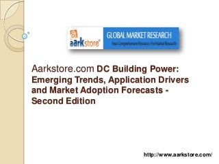 Aarkstore.com DC Building Power:
Emerging Trends, Application Drivers
and Market Adoption Forecasts -
Second Edition




                         http://www.aarkstore.com/
 