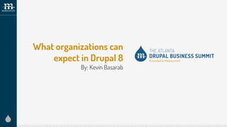 What organizations can
expect in Drupal 8
By: Kevin Basarab
 