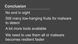 Conclusion
No end in sight
Still many low-hanging fruits for malware
to detect
A lot more tools available
We need to use t...