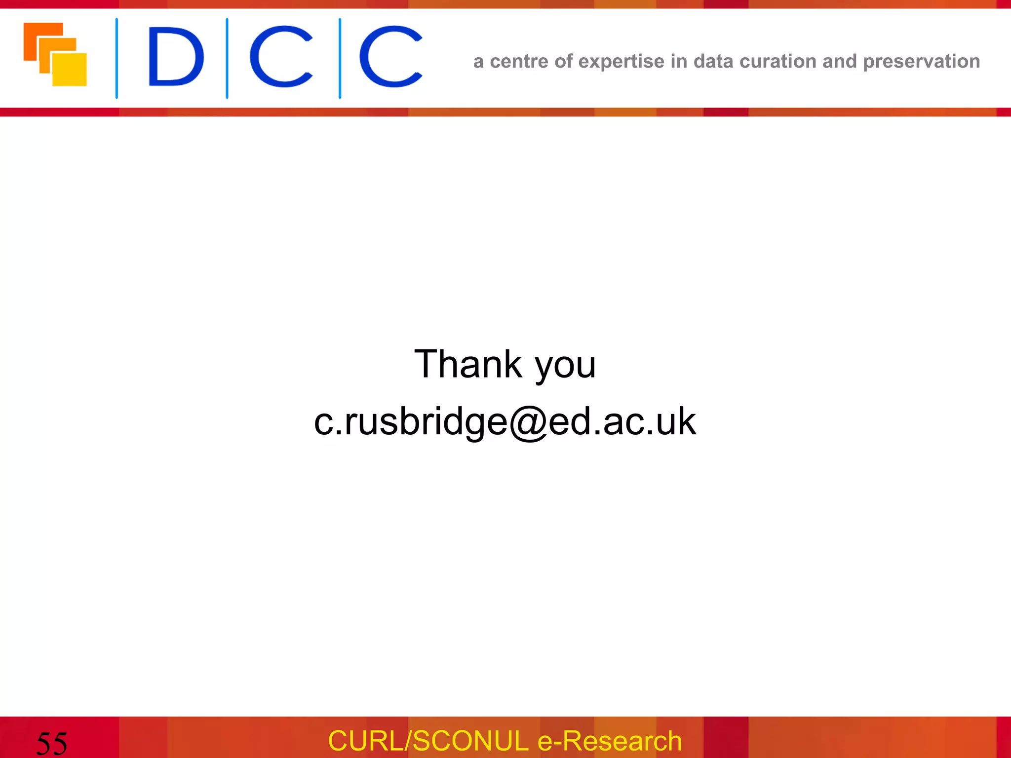 a centre of expertise in data curation and preservation




           Thank you
     c.rusbridge@ed.ac.uk




55   CURL/SCONUL e-Research
 