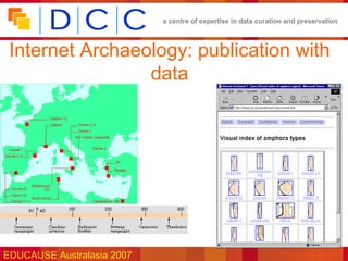 a centre of expertise in data curation and preservation



 Internet Archaeology: publication with
                 data




EDUCAUSE Australasia 2007
 