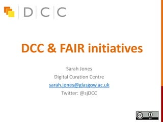 DCC & FAIR initiatives
Sarah Jones
Digital Curation Centre
sarah.jones@glasgow.ac.uk
Twitter: @sjDCC
 