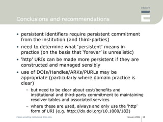 Conclusions and recommendations <ul><li>persistent identifiers require persistent commitment from the institution (and thi...