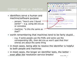 Context – man vs. machine <ul><li>identifiers serve a human and machine/software purpose </li></ul><ul><ul><li>person: “ h...