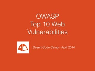 OWASP
Top 10 Web
Vulnerabilities
Desert Code Camp - April 2014
 