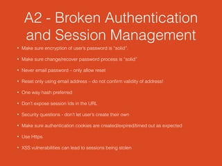 A2 - Broken Authentication
and Session Management
• Make sure encryption of user’s password is “solid”.
• Make sure change...