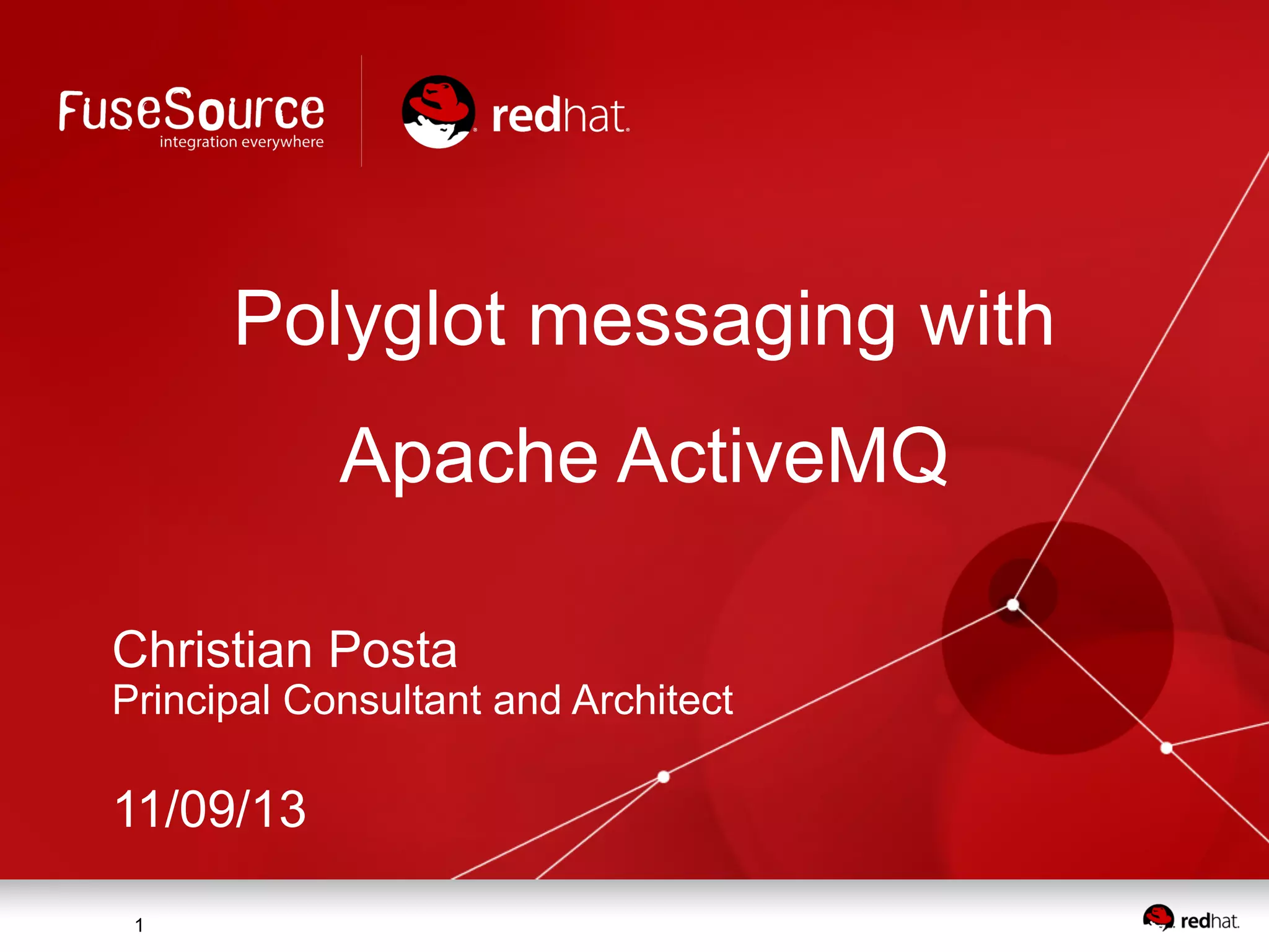 Polyglot messaging with Apache ActiveMQ Christian Posta Principal Consultant and Architect 11/09/13 1 