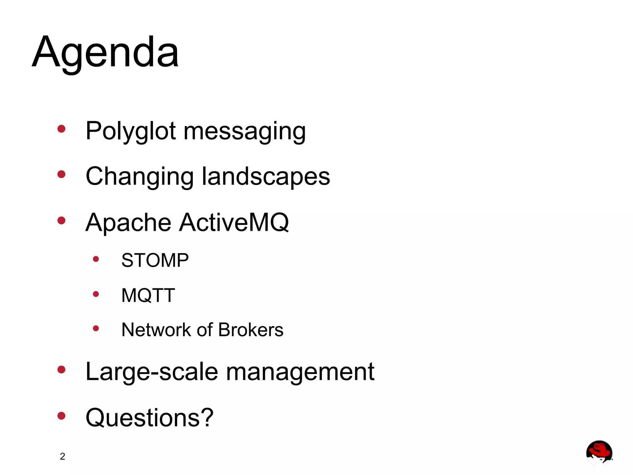Agenda •  Polyglot messaging •  Changing landscapes •  Apache ActiveMQ •  •  •  STOMP MQTT Network of Brokers •  Large-scale management •  Questions? 2 