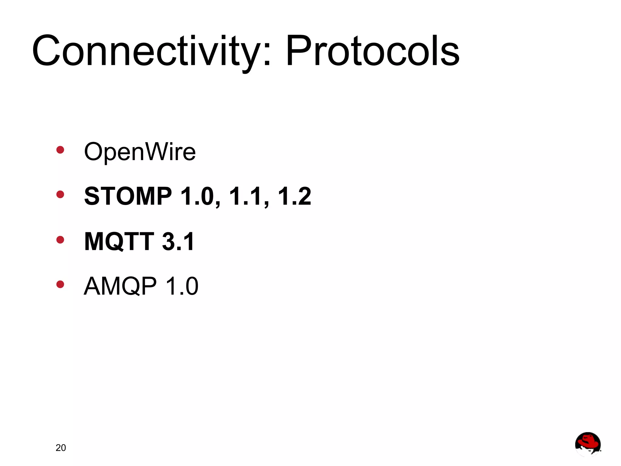 Connectivity: Protocols •  •  •  •  20 OpenWire STOMP 1.0, 1.1, 1.2 MQTT 3.1 AMQP 1.0 