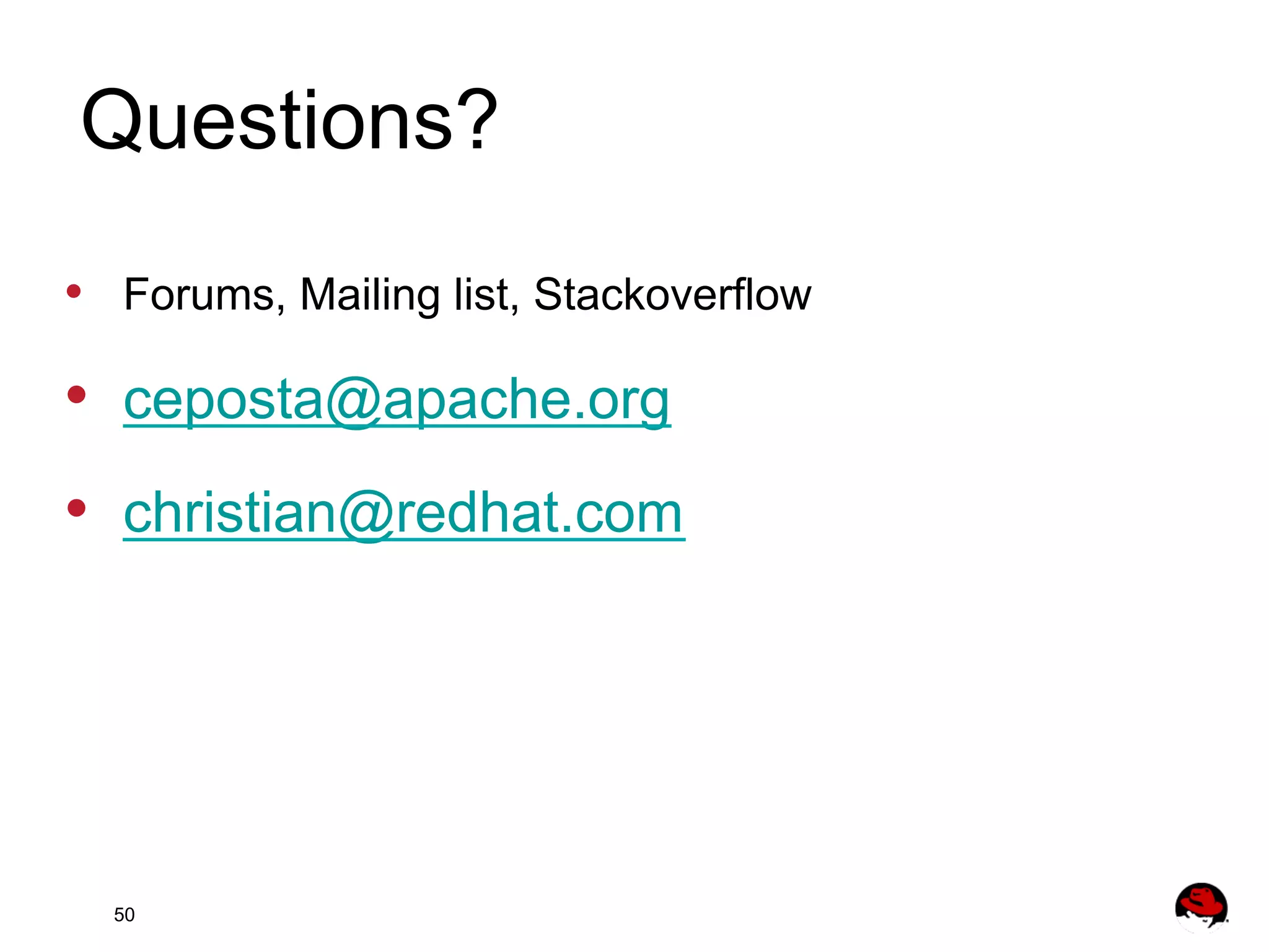 Questions? •  Forums, Mailing list, Stackoverflow •  ceposta@apache.org •  christian@redhat.com 50 