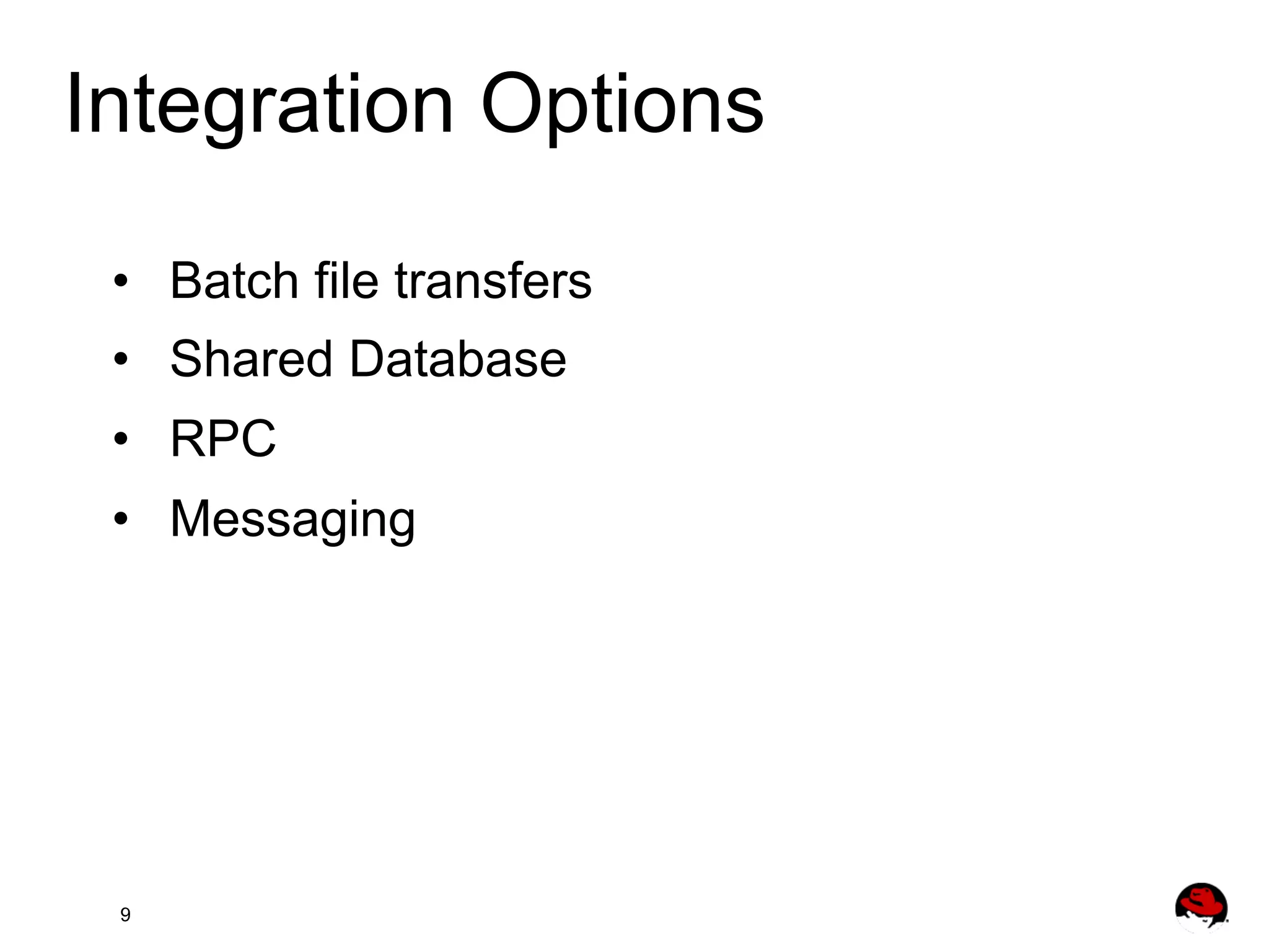 Integration Options •  Batch file transfers •  Shared Database •  RPC •  Messaging 9 