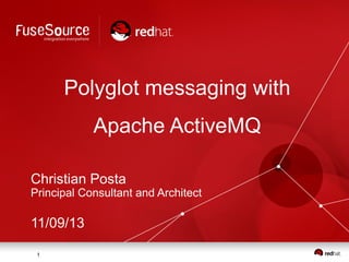 Polyglot messaging with
Apache ActiveMQ
Christian Posta

Principal Consultant and Architect

11/09/13
1

 