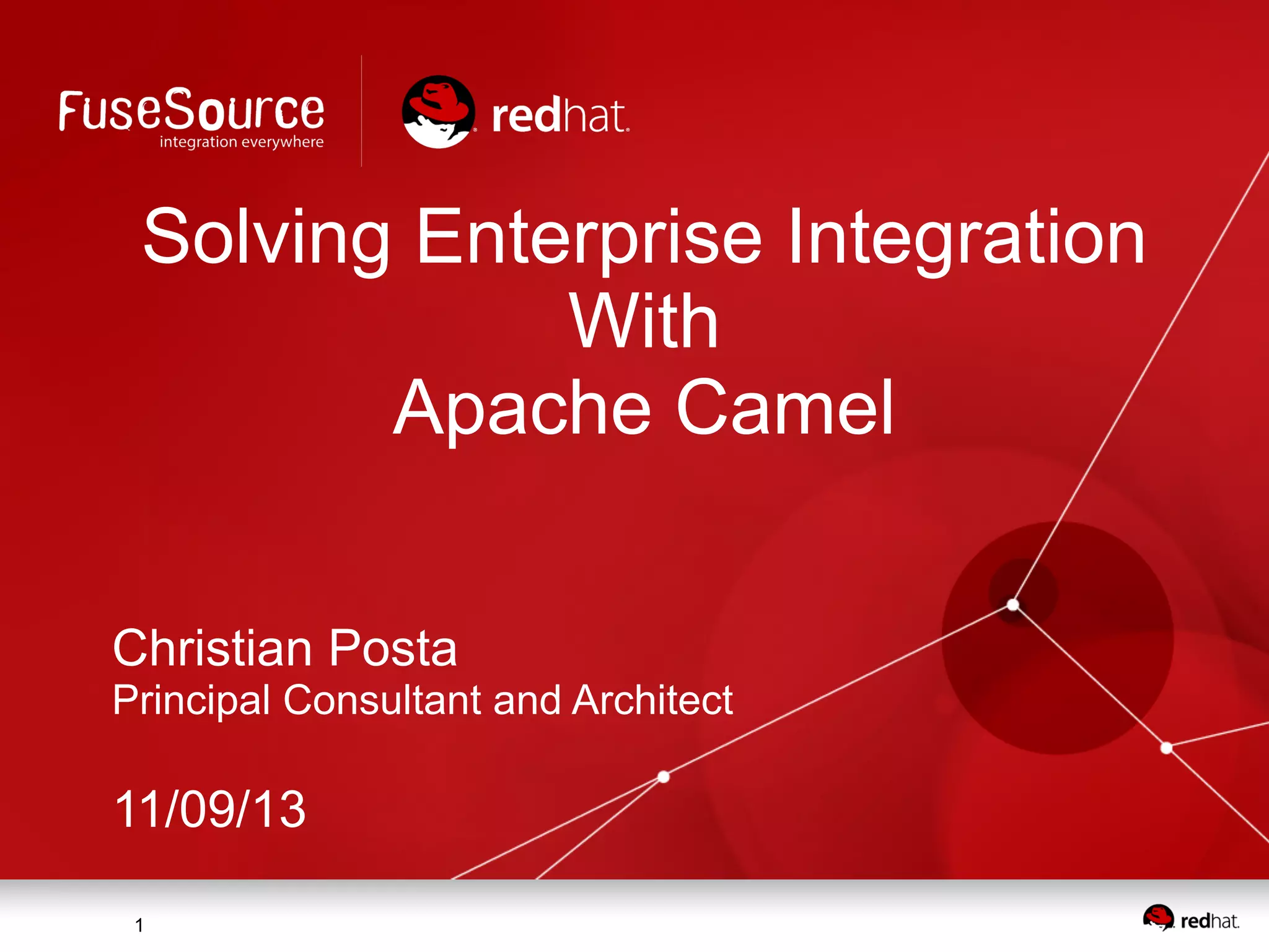 Solving Enterprise Integration With Apache Camel Christian Posta Principal Consultant and Architect 11/09/13 1 