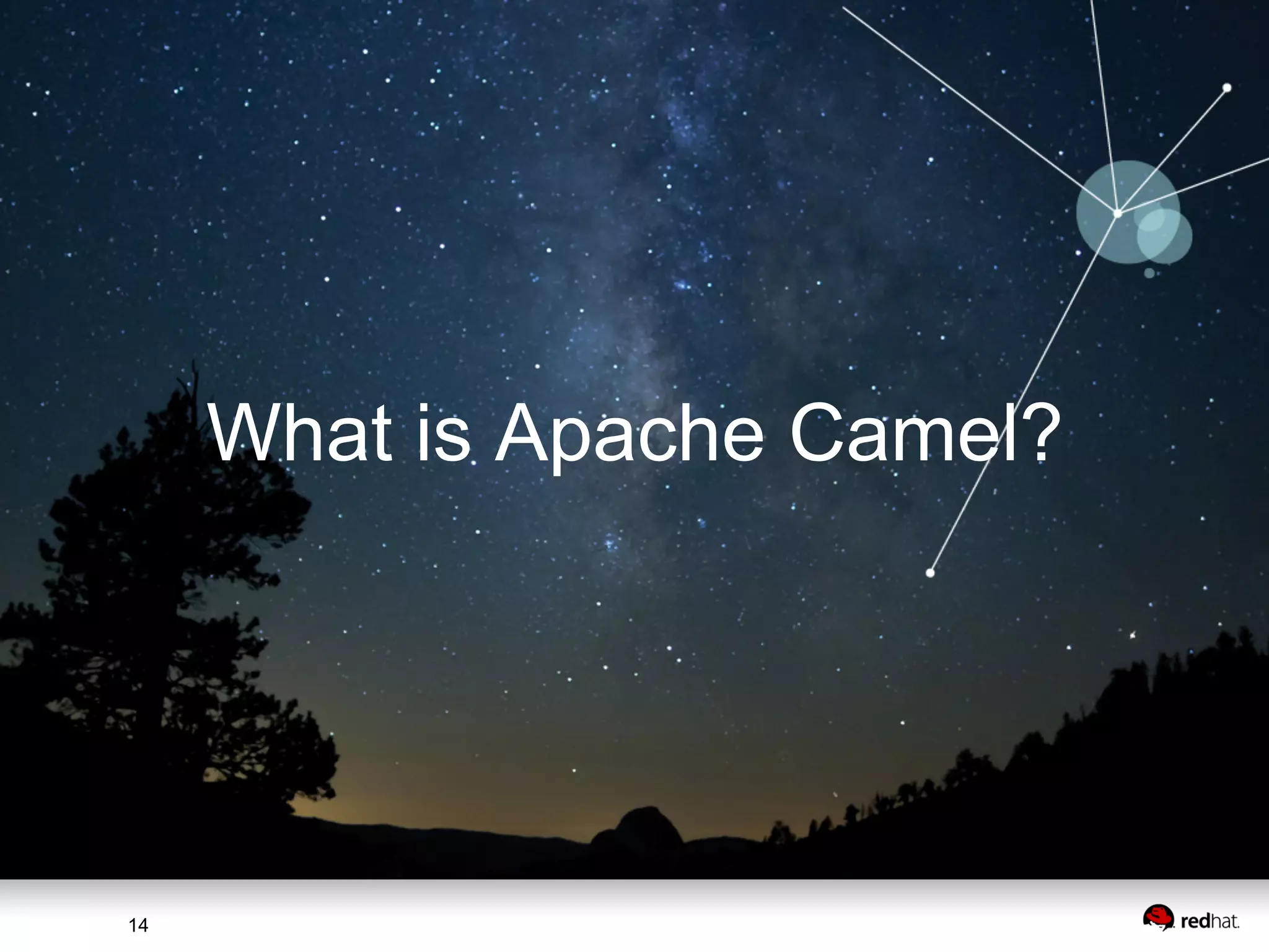 What is Apache Camel? 14 14 