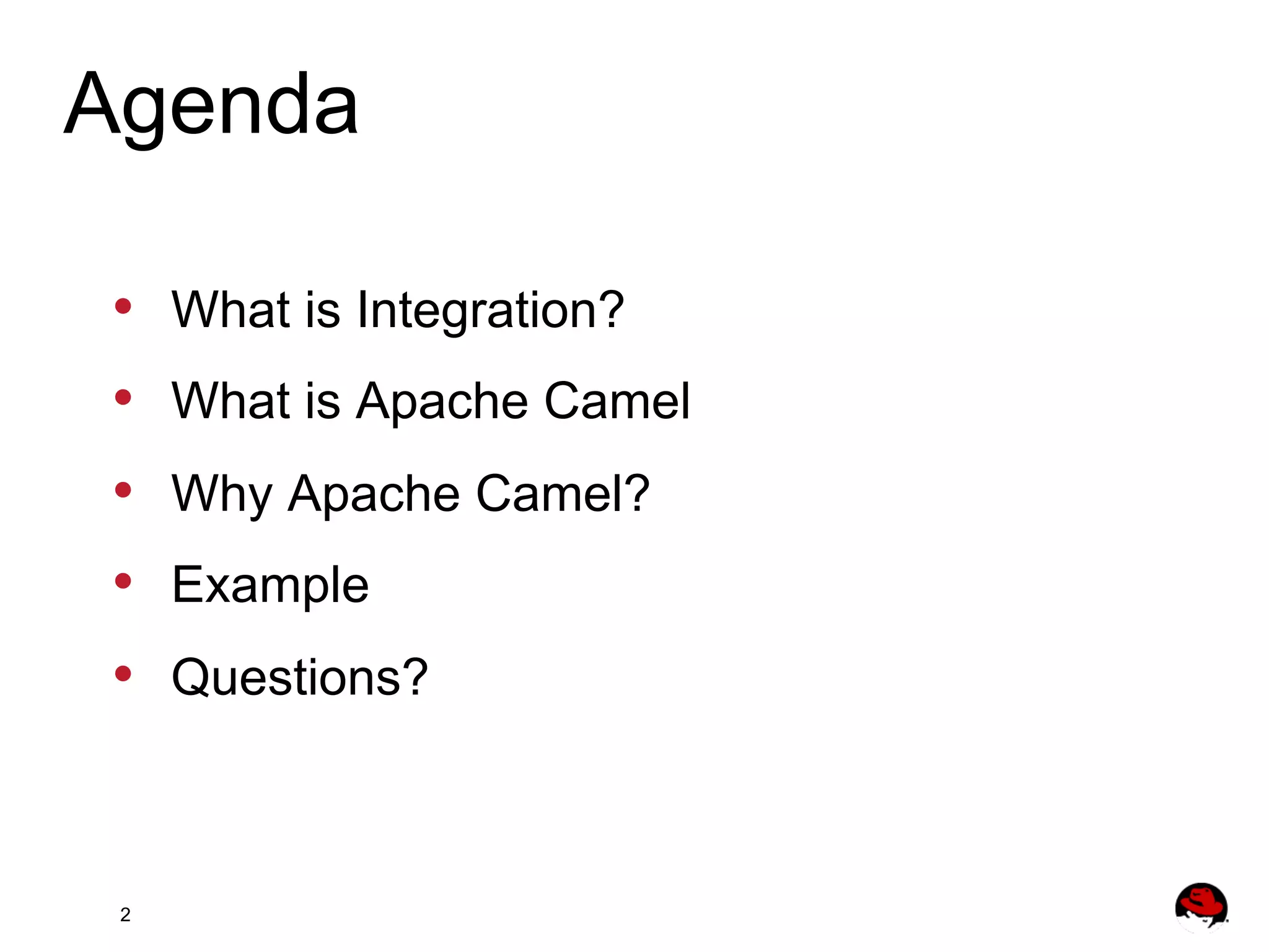 Agenda •  •  •  •  •  2 What is Integration? What is Apache Camel Why Apache Camel? Example Questions? 