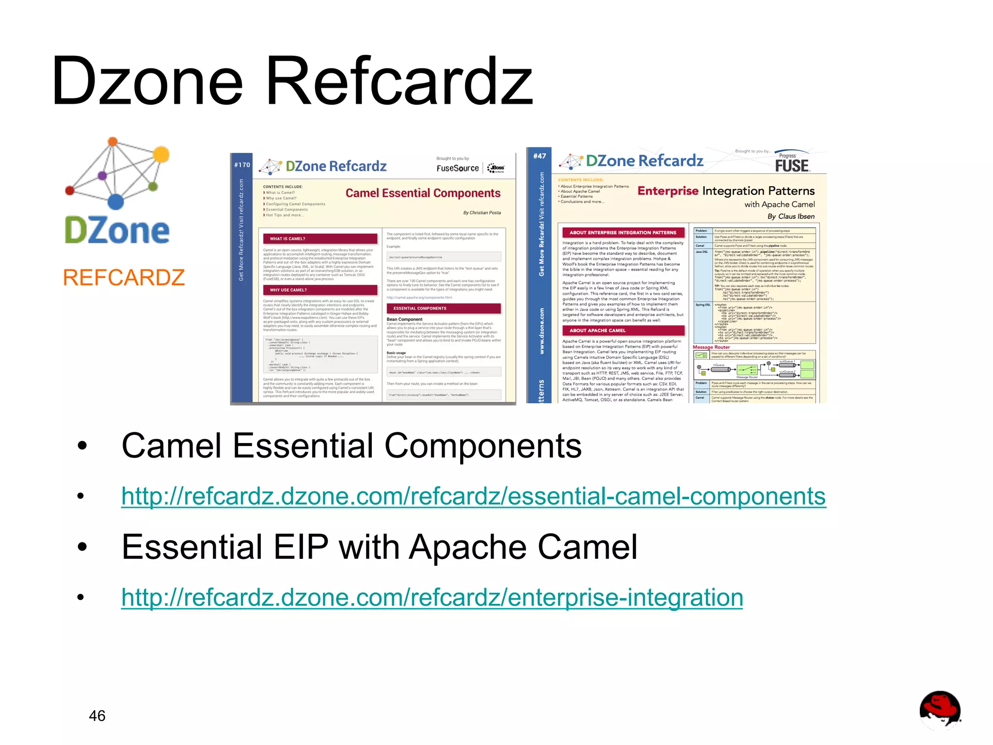 Dzone Refcardz REFCARDZ •  Camel Essential Components •  http://refcardz.dzone.com/refcardz/essential-camel-components •  Essential EIP with Apache Camel •  http://refcardz.dzone.com/refcardz/enterprise-integration 46 