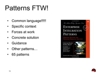 Patterns FTW!
•  Common language!!!!!
•  Specific context
•  Forces at work
•  Concrete solution
•  Guidance
•  Other patterns…
•  65 patterns

13

 