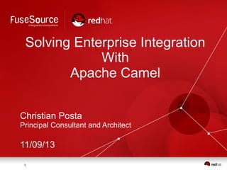 Solving Enterprise Integration
With
Apache Camel
Christian Posta
Principal Consultant and Architect

11/09/13
1

 