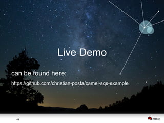 Live Demo
can be found here:
https://github.com/christian-posta/camel-sqs-example

44
44

 