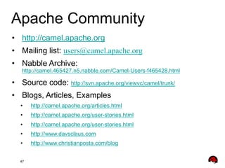 Apache Community
•  http://camel.apache.org
•  Mailing list: users@camel.apache.org
•  Nabble Archive:

http://camel.46542...
