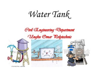 Water Tank
Civil Engineering Department
Ungku Omar Polytechnic
 