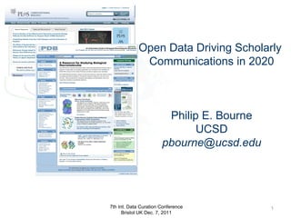 Open Data Driving Scholarly  Communications in 2020 Philip E. Bourne UCSD [email_address] 7th Int. Data Curation Conference Bristol UK Dec. 7, 2011 