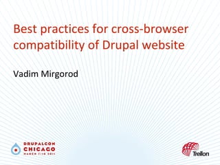 Best practices for cross-browser compatibility of Drupal website Vadim Mirgorod 