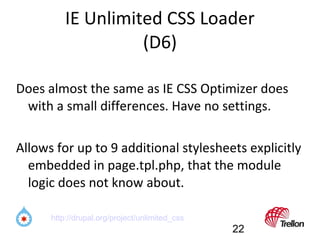 IE Unlimited CSS Loader (D6) Does almost the same as IE CSS Optimizer does with a small differences. Have no settings. All...