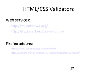 HTML/CSS Validators <ul><li>Web services: </li></ul><ul><ul><li>http://validator.w3.org/ </li></ul></ul><ul><ul><li>http:/...