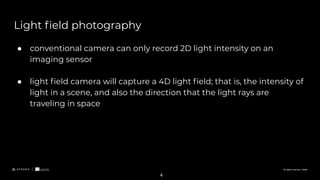 All rights reserved. ©2020
Light ﬁeld photography
● conventional camera can only record 2D light intensity on an
imaging s...