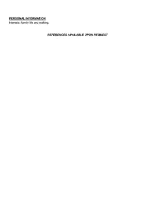 PERSONAL INFORMATION
Interests: family life and walking.
REFERENCES AVAILABLE UPON REQUEST
 