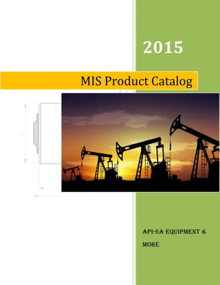2015
API-6A Equipment &
More
MIS Product Catalog
 