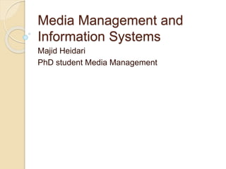 Media Management and
Information Systems
Majid Heidari
PhD student Media Management
 