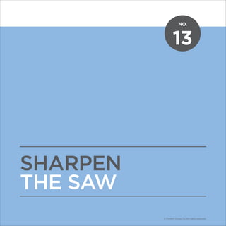 NO.
© Franklin Covey Co. All rights reserved.
13
SHARPEN
THE SAW
NO.
© Franklin Covey Co. All rights reserved.
 