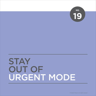 NO.
© Franklin Covey Co. All rights reserved.
19
STAY
OUT OF
URGENT MODE
NO.
© Franklin Covey Co. All rights reserved.
 