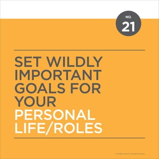NO.
© Franklin Covey Co. All rights reserved.
21
SET WILDLY
IMPORTANT
GOALS FOR
YOUR
PERSONAL
LIFE/ROLES
NO.
© Franklin Covey Co. All rights reserved.
 