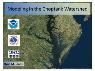 Modeling in the Choptank Watershed
Ryan M. Jones
 