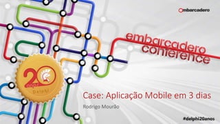 Case: Aplicação Mobile em 3 dias
Rodrigo Mourão
 