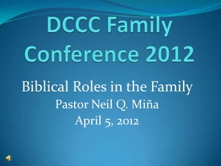 Biblical Roles in the Family
     Pastor Neil Q. Miña
        April 5, 2012
 