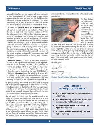 CJE Newsletter WINTER 2008/2009
33
we need to see how we can support all those we touch
in their times of need. We need to stay focused on job
order contracting and not stray too far afield opportu-
nities nor try to be all things to all people. Job order
contracting has to have a core focus of service and is
not the silver bullet solution to all construction needs.
• Do Look For Growth Based On Relationships: We
all market; we all sell in our industry. Please take
the time to talk with your business leaders and with
the other members of CJE to share ideas and ways to
grow. We need everyone to come up with ideas and
work on growing the use of, acceptance of, and the
spirit around job order contracting for publicly-funded
facilities and buildings – both in federal environments
and state, municipal and other agencies. Everyone is
going to be tasked with thinking about how to grow
the right relationships at the right time. We need to
maximize existing relationships, remind old ones of
the value provided by job order contracting, and find
those new opportunities that fit the job order contract-
ing niche.
• Continued Support Of CJE: In 2009, I am personally
excited at the opportunities before us, as an organiza-
tion and as an industry. In 2009, I will continue to
support any and all efforts to grow CJE and the aware-
ness, understanding and use of job order contracting.
I look forward to supporting the new 2009 Industry
Chairman, Bob Gair, and the whole CJE team. My
key focus will be helping the regional chapters become
real, and offering new ways of communicating and
building awareness of job order contracting and CJE.
A professionally developed, launched and managed
job order contracting program is a responsive, flexible,
cost effective tool in the toolbox. Not having a program
available is not allowing those organizations the fullest
range of services and solutions they will need – having
a job order contract available makes sense.
We all need to realize that the world around us is
going to continue to change and that much of it will
be beyond our ability to control. At the same time if
we stay focused, continue to do an outstanding job on
service and execution of job order contracting programs
and offer a different kind of construction approach, we
will ALL grow stronger – both as an industry and also
in our relationships to the clients we serve (past, pres-
ent and future.) Together we will go through the days
and months ahead, we will become stronger and we will
continue to build a positive future for CJE and job order
contracting.
As Past Indus-
try Chairman, I
really see 2009
as an exciting
opportunity. I
look forward to
continuing to
support CJE and
the industry. I
know Bob Gair
will build upon
what we started
in 2008 and grow forward. This is our time to shine,
to set the vision for the industry for the next 15 to 20
years. Right here, right now, we are setting the ground
work for the viable, growing and changing job order
contracting market. This is our time to make a differ-
ence. Step forward and make a difference, be the job
order ­contracting leader your organization, your facility
or your company needs.E.
Best in Spirit!
David Carrithers
2008 Industry Chairman
Contact: David Carrithers, dcarrithers@cce-inc.com
2008 Targeted
Strategic Goals Were:
A.	2 to 3 Regional Chapters Established –
Under Way
B.	50% Membership Increase – Added New
Members, But Fell Short of Goal
C.	3 Conferences where JOC Is On The
Agenda – Achieved
D.	2 Articles Placed Mentioning CJE and
JOC – Achieved
 
