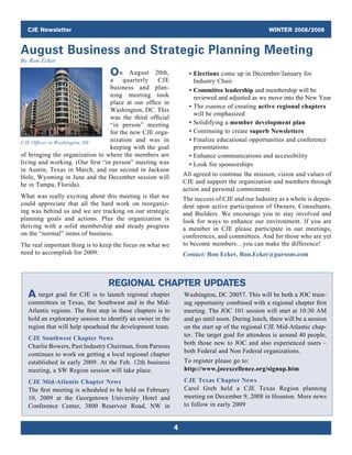 CJE Newsletter WINTER 2008/2009
4
	 • Elections come up in December/January for
Industry Chair
	 • Committee leadership and membership will be
reviewed and adjusted as we move into the New Year
	 • The essence of creating active regional chapters
will be emphasized
	 • Solidifying a member development plan
	 • Continuing to create superb Newsletters
	 • Finalize educational opportunities and conference
presentations
	 • Enhance communications and accessibility
	 • Look for sponsorships
All agreed to continue the mission, vision and values of
CJE and support the organization and members through
action and personal commitment.
The success of CJE and our Industry as a whole is depen-
dent upon active participation of Owners, Consultants,
and Builders. We encourage you to stay involved and
look for ways to enhance our environment. If you are
a  member in CJE please participate in our meetings,
conferences, and committees. And for those who are yet
to become members…you can make the difference!
Contact: Ron Ecker, Ron.Ecker@parsons.com
On August 20th,
a quarterly CJE
business and plan-
ning meeting took
place at our office in
Washington, DC. This
was the third official
“in person” meeting
for the new CJE orga-
nization and was in
keeping with the goal
of bringing the organization to where the members are
living and working. (Our first “in person” meeting was
in Austin, Texas in March, and our second in Jackson
Hole, Wyoming in June and the December session will
be in Tampa, Florida).
What was really exciting about this meeting is that we
could appreciate that all the hard work on reorganiz-
ing was behind us and we are tracking on our strategic
­planning goals and actions. Plus the organization is
thriving with a solid membership and steady progress
on the “normal” items of business.
The real important thing is to keep the focus on what we
need to accomplish for 2009:
August Business and Strategic Planning Meeting
By Ron Ecker	
CJE Offices in Washington, DC
REGIONAL CHAPTER UPDATES
A target goal for CJE is to launch regional chapter
committees in Texas, the Southwest and in the Mid-
Atlantic regions. The first step in these chapters is to
hold an exploratory session to identify an owner in the
region that will help spearhead the development team.
CJE Southwest Chapter News
Charlie Bowers, Past Industry Chairman, from Parsons
continues to work on getting a local regional chapter
established in early 2009. At the Feb. 12th business
meeting, a SW Region session will take place.
CJE Mid-Atlantic Chapter News
The first meeting is scheduled to be held on February
10, 2009 at the Georgetown University Hotel and
Conference Center, 3800 Reservoir Road, NW in
Washington, DC 20057. This will be both a JOC train-
ing opportunity combined with a regional chapter first
meeting. The JOC 101 session will start at 10:30 AM
and go until noon. During lunch, there will be a session
on the start up of the regional CJE Mid-Atlantic chap-
ter. The target goal for attendees is around 40 people,
both those new to JOC and also experienced users –
both Federal and Non Federal organizations.
To register please go to:
http://www.jocexcellence.org/signup.htm
CJE Texas Chapter News
Carol Greb held a CJE Texas Region planning
meeting on December 9, 2008 in Houston. More news
to follow in early 2009
 