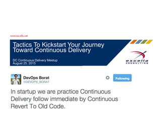 Tactics To Kickstart Your Journey
Toward Continuous Delivery
DC Continuous Delivery Meetup
August 25, 2015
 