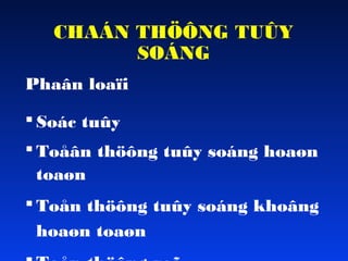 CHAÁN THÖÔNG TUÛY
SOÁNG
Phaân loaïi
 Soác tuûy
 Toåân thöông tuûy soáng hoaøn
toaøn
 Toån thöông tuûy soáng khoâng
hoaøn toaøn

 