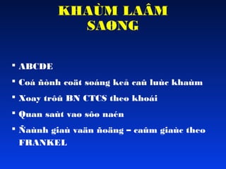KHAÙM LAÂM
SAØNG
 ABCDE
 Coá ñònh coät soáng keå caû luùc khaùm
 Xoay trôû BN CTCS theo khoái
 Quan saùt vaø sôø naén
 Ñaùnh giaù vaän ñoäng – caûm giaùc theo
FRANKEL

 