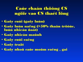 Caùc chaán thöông CS
ngöïc vaø CS thaét löng
• Gaõy cuùi (gaõy luùn)
• Gaõy luùn naëng (>50% thaân tröôùc,
luùn nhieàu ñoát)
• Gaõy nhieàu maûnh
• Gaõy cuùi caêng
• Gaõy traät
• Gaõy nhoû caùc moûm raêng , gai

 