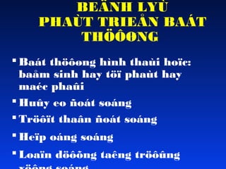 BEÄNH LYÙ
PHAÙT TRIEÅN BAÁT
THÖÔØNG
 Baát thöôøng hình thaùi hoïc:
baåm sinh hay töï phaùt hay
maéc phaûi
 Huûy eo ñoát soáng
 Tröôït thaân ñoát soáng
 Heïp oáng soáng
 Loaïn döôõng taêng tröôûng

 