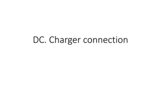 DC. Charger connection
 