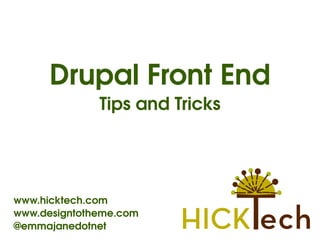 Drupal Front End
              Tips and Tricks




www.hicktech.com
www.designtotheme.com
                         
@emmajanedotnet
 