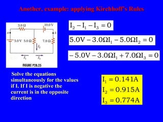 Another, example: applying Kirchhoff’s Rules Solve the equations simultaneously for the values if I. If I is negative the current is in the opposite direction 